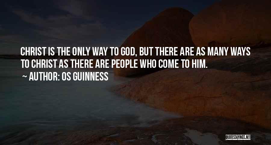 Os Guinness Quotes: Christ Is The Only Way To God, But There Are As Many Ways To Christ As There Are People Who