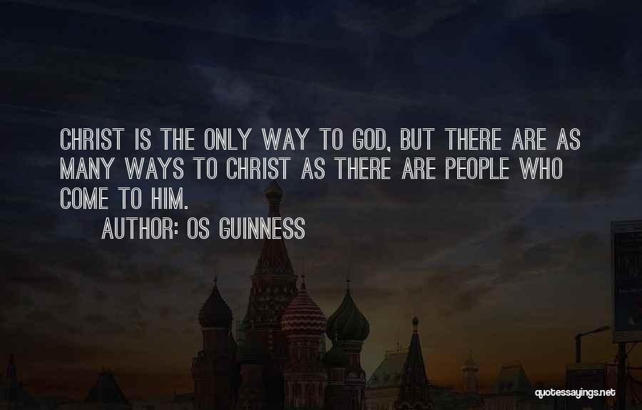 Os Guinness Quotes: Christ Is The Only Way To God, But There Are As Many Ways To Christ As There Are People Who