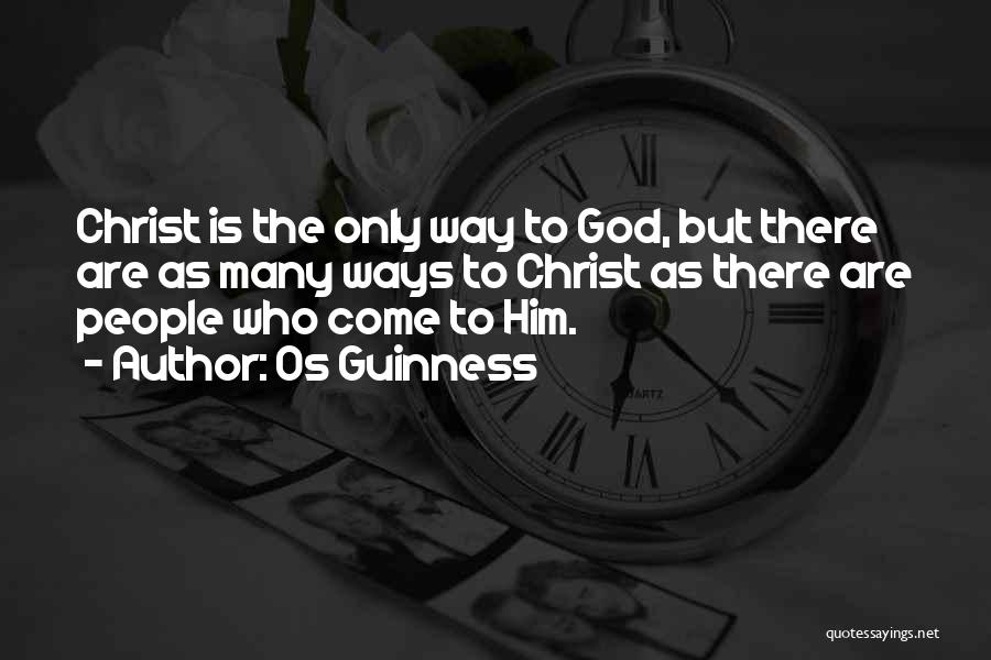 Os Guinness Quotes: Christ Is The Only Way To God, But There Are As Many Ways To Christ As There Are People Who