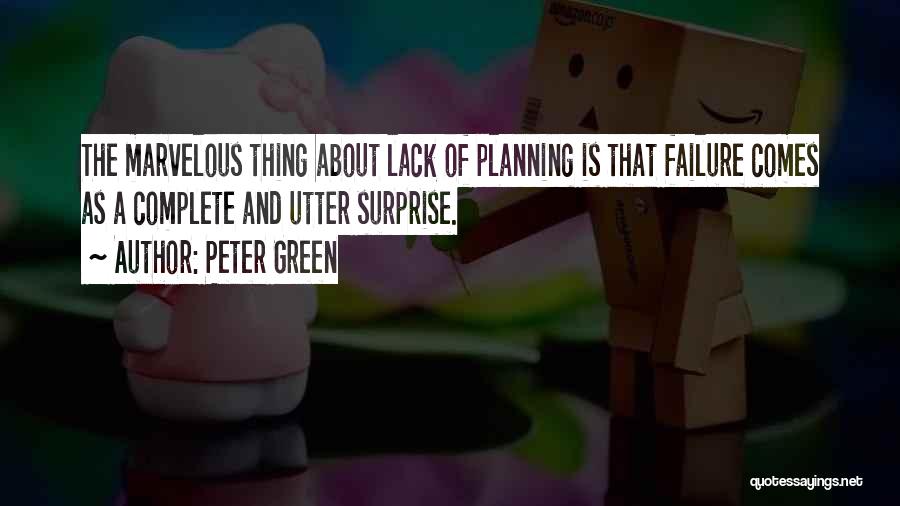 Peter Green Quotes: The Marvelous Thing About Lack Of Planning Is That Failure Comes As A Complete And Utter Surprise.