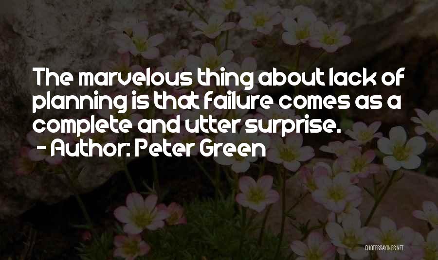 Peter Green Quotes: The Marvelous Thing About Lack Of Planning Is That Failure Comes As A Complete And Utter Surprise.