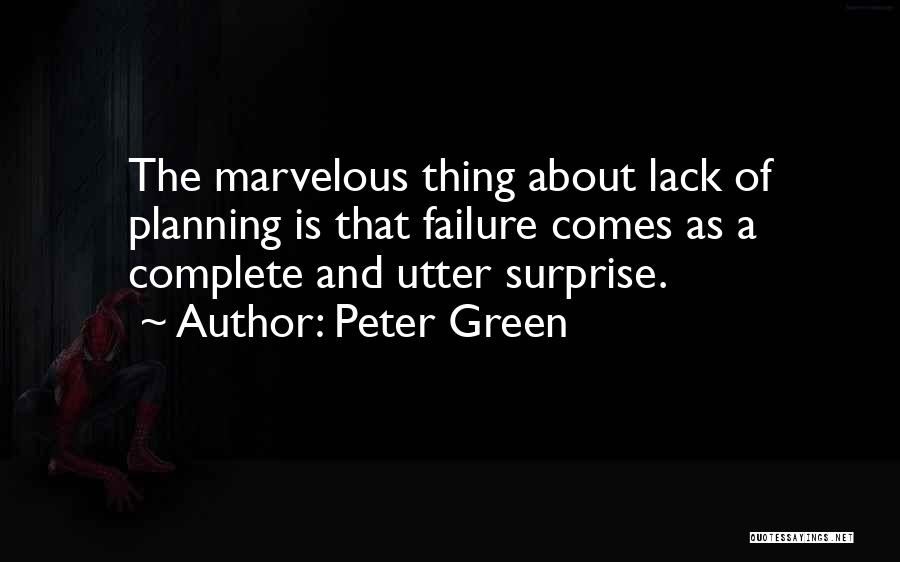 Peter Green Quotes: The Marvelous Thing About Lack Of Planning Is That Failure Comes As A Complete And Utter Surprise.