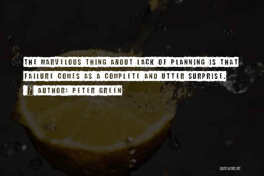 Peter Green Quotes: The Marvelous Thing About Lack Of Planning Is That Failure Comes As A Complete And Utter Surprise.