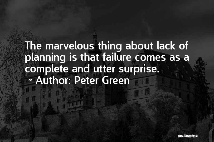 Peter Green Quotes: The Marvelous Thing About Lack Of Planning Is That Failure Comes As A Complete And Utter Surprise.