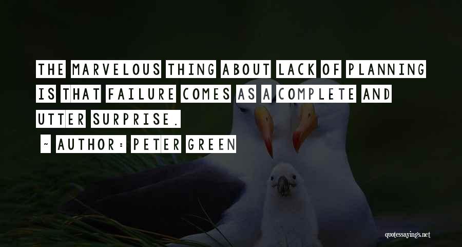 Peter Green Quotes: The Marvelous Thing About Lack Of Planning Is That Failure Comes As A Complete And Utter Surprise.