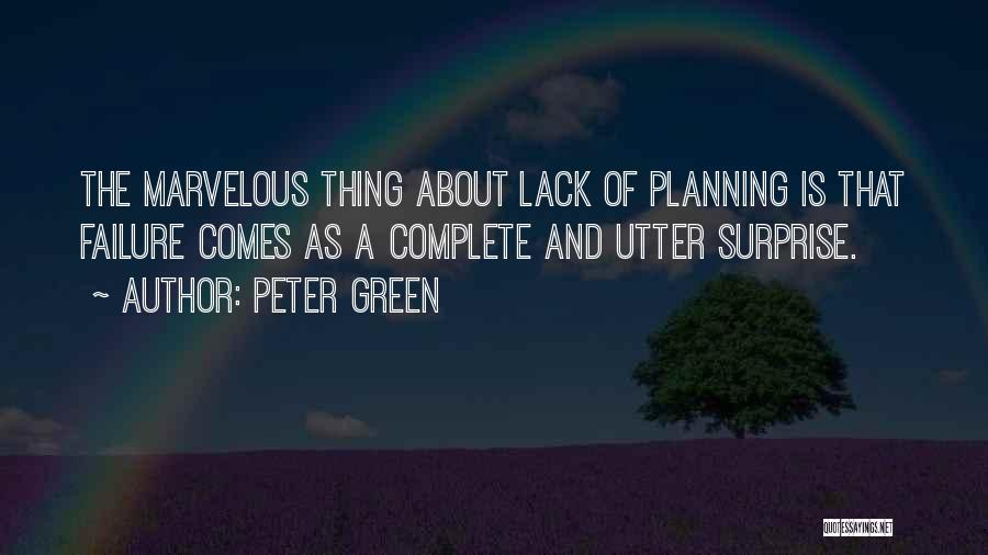 Peter Green Quotes: The Marvelous Thing About Lack Of Planning Is That Failure Comes As A Complete And Utter Surprise.