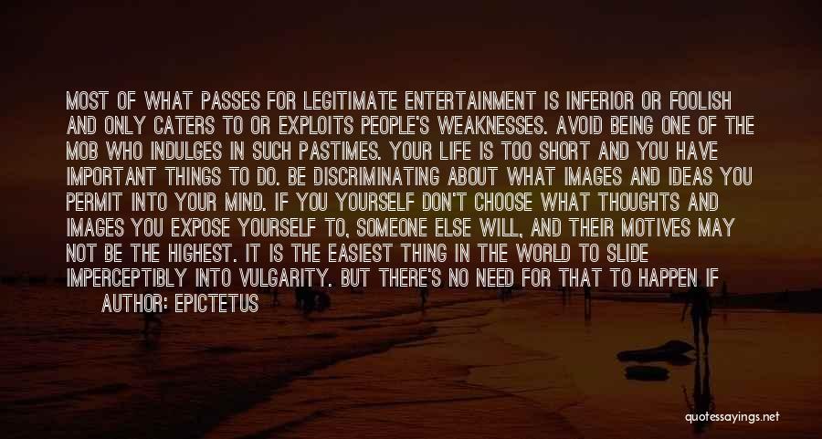 Epictetus Quotes: Most Of What Passes For Legitimate Entertainment Is Inferior Or Foolish And Only Caters To Or Exploits People's Weaknesses. Avoid