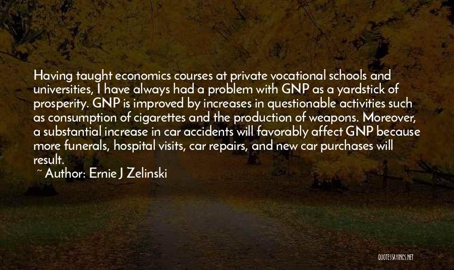 Ernie J Zelinski Quotes: Having Taught Economics Courses At Private Vocational Schools And Universities, I Have Always Had A Problem With Gnp As A