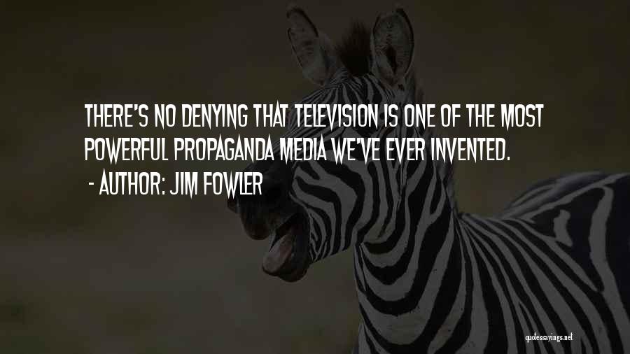 Jim Fowler Quotes: There's No Denying That Television Is One Of The Most Powerful Propaganda Media We've Ever Invented.