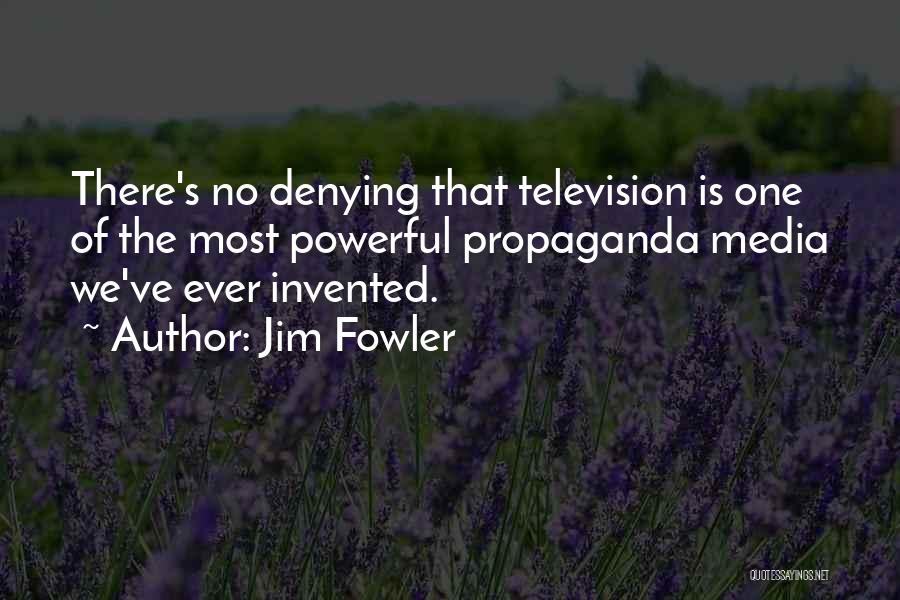 Jim Fowler Quotes: There's No Denying That Television Is One Of The Most Powerful Propaganda Media We've Ever Invented.