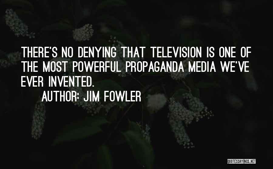 Jim Fowler Quotes: There's No Denying That Television Is One Of The Most Powerful Propaganda Media We've Ever Invented.