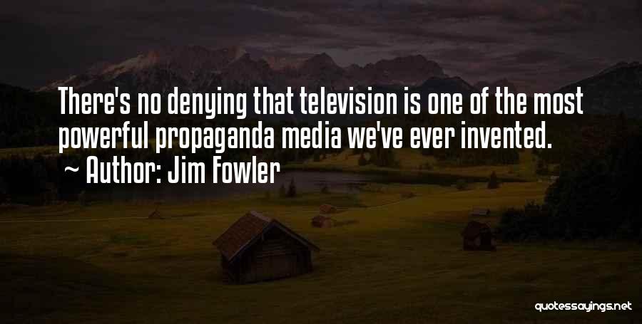 Jim Fowler Quotes: There's No Denying That Television Is One Of The Most Powerful Propaganda Media We've Ever Invented.