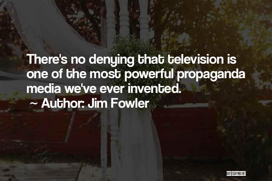 Jim Fowler Quotes: There's No Denying That Television Is One Of The Most Powerful Propaganda Media We've Ever Invented.