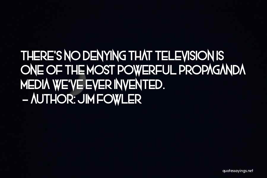 Jim Fowler Quotes: There's No Denying That Television Is One Of The Most Powerful Propaganda Media We've Ever Invented.