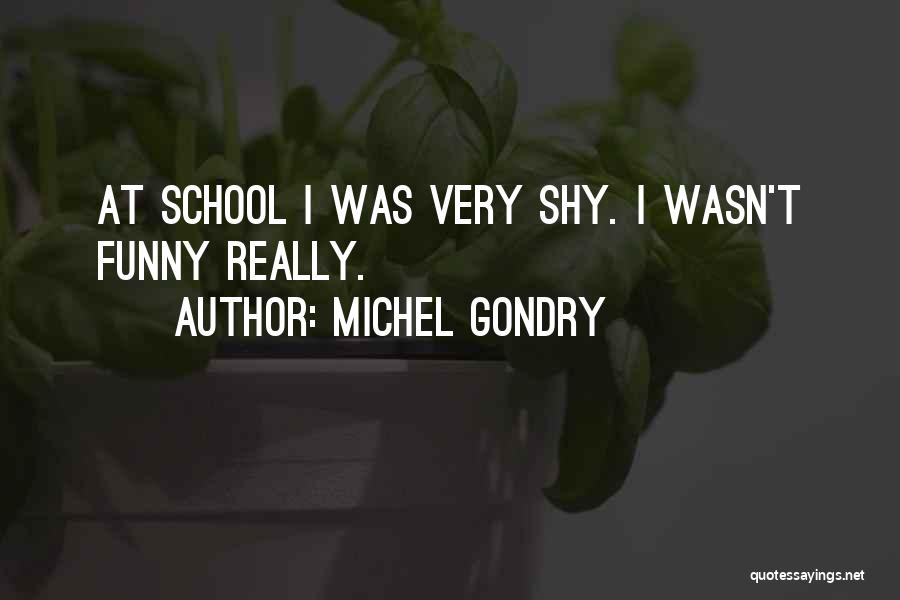 Michel Gondry Quotes: At School I Was Very Shy. I Wasn't Funny Really.