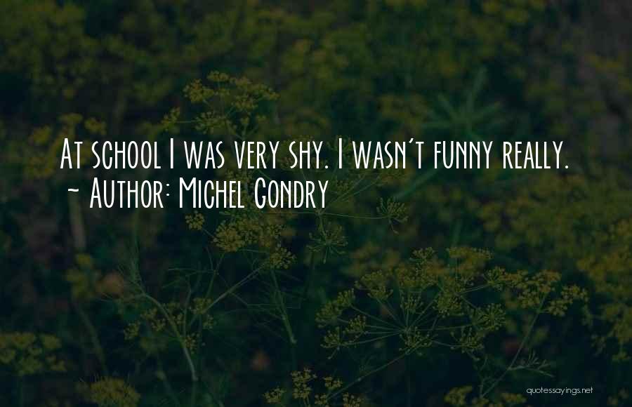 Michel Gondry Quotes: At School I Was Very Shy. I Wasn't Funny Really.