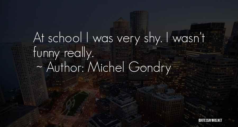 Michel Gondry Quotes: At School I Was Very Shy. I Wasn't Funny Really.
