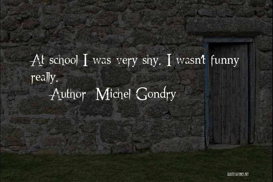 Michel Gondry Quotes: At School I Was Very Shy. I Wasn't Funny Really.