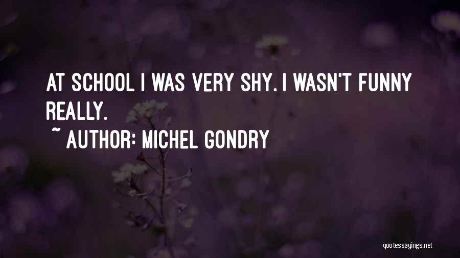 Michel Gondry Quotes: At School I Was Very Shy. I Wasn't Funny Really.