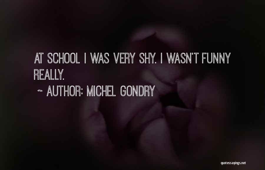 Michel Gondry Quotes: At School I Was Very Shy. I Wasn't Funny Really.