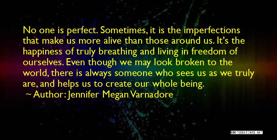 Jennifer Megan Varnadore Quotes: No One Is Perfect. Sometimes, It Is The Imperfections That Make Us More Alive Than Those Around Us. It's The