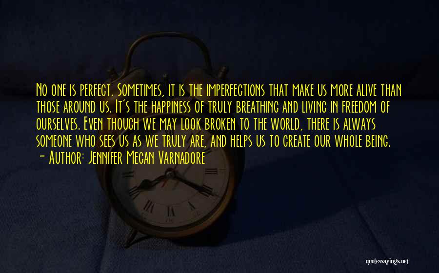 Jennifer Megan Varnadore Quotes: No One Is Perfect. Sometimes, It Is The Imperfections That Make Us More Alive Than Those Around Us. It's The