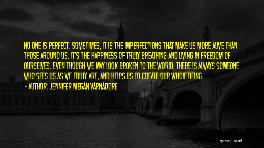 Jennifer Megan Varnadore Quotes: No One Is Perfect. Sometimes, It Is The Imperfections That Make Us More Alive Than Those Around Us. It's The