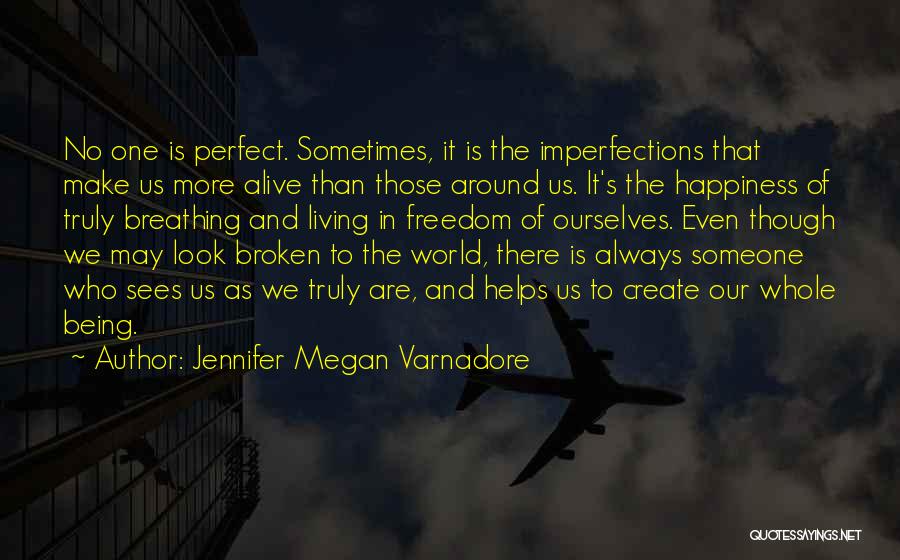 Jennifer Megan Varnadore Quotes: No One Is Perfect. Sometimes, It Is The Imperfections That Make Us More Alive Than Those Around Us. It's The