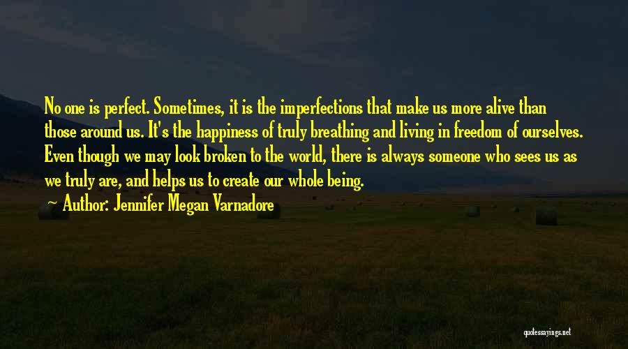 Jennifer Megan Varnadore Quotes: No One Is Perfect. Sometimes, It Is The Imperfections That Make Us More Alive Than Those Around Us. It's The