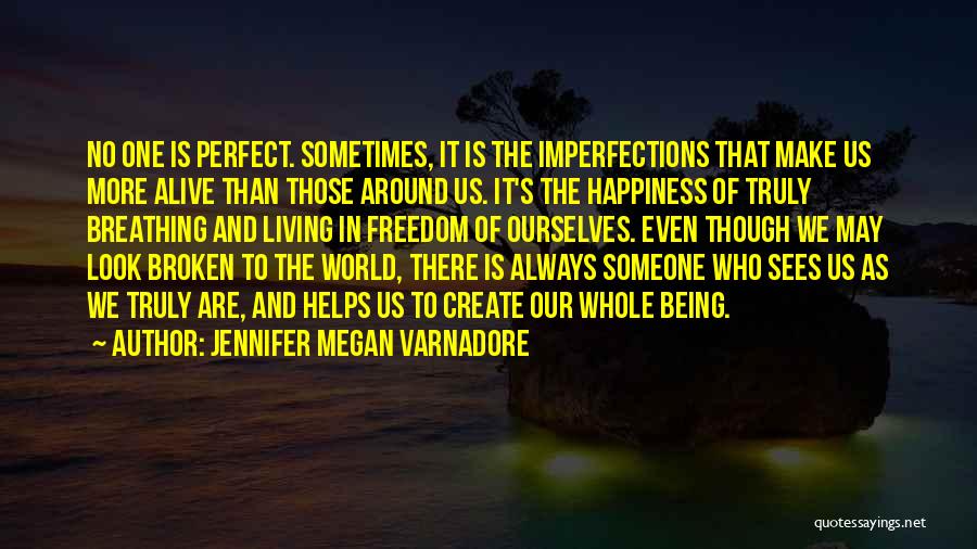 Jennifer Megan Varnadore Quotes: No One Is Perfect. Sometimes, It Is The Imperfections That Make Us More Alive Than Those Around Us. It's The