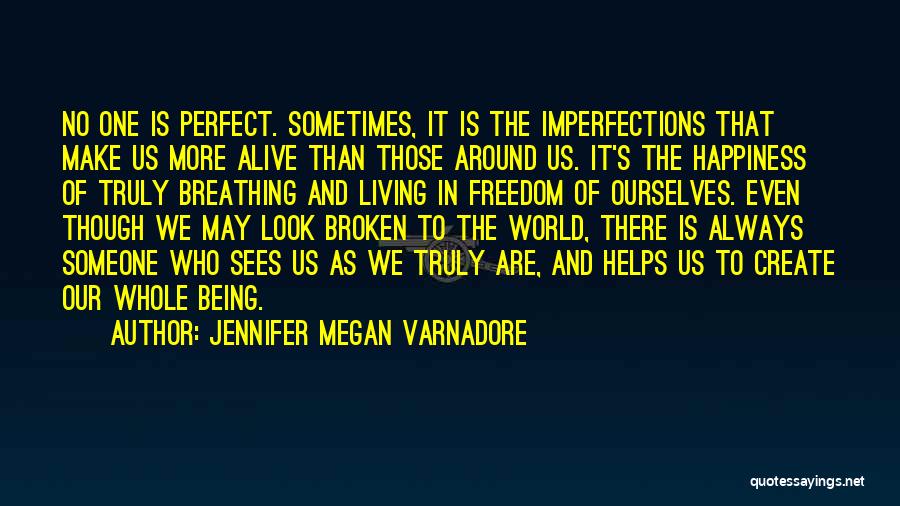 Jennifer Megan Varnadore Quotes: No One Is Perfect. Sometimes, It Is The Imperfections That Make Us More Alive Than Those Around Us. It's The