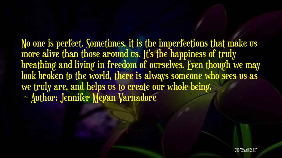 Jennifer Megan Varnadore Quotes: No One Is Perfect. Sometimes, It Is The Imperfections That Make Us More Alive Than Those Around Us. It's The