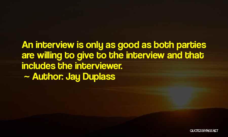 Jay Duplass Quotes: An Interview Is Only As Good As Both Parties Are Willing To Give To The Interview And That Includes The