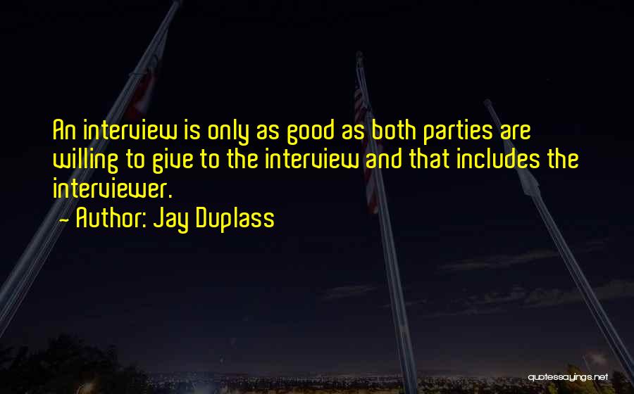 Jay Duplass Quotes: An Interview Is Only As Good As Both Parties Are Willing To Give To The Interview And That Includes The