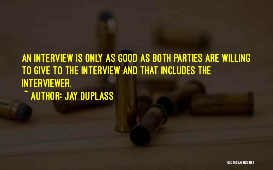 Jay Duplass Quotes: An Interview Is Only As Good As Both Parties Are Willing To Give To The Interview And That Includes The