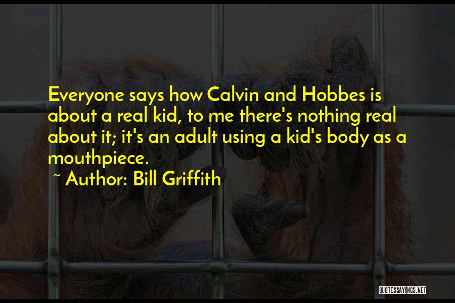 Bill Griffith Quotes: Everyone Says How Calvin And Hobbes Is About A Real Kid, To Me There's Nothing Real About It; It's An
