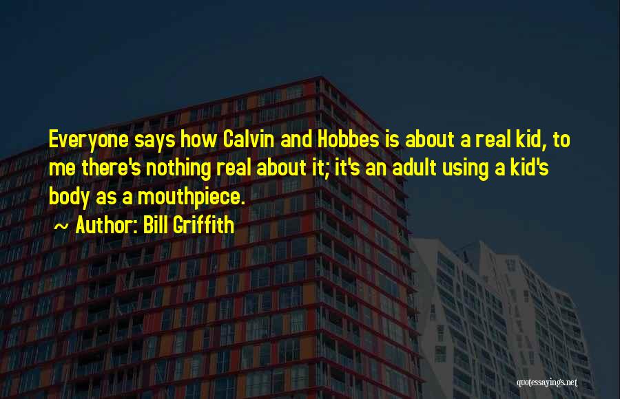 Bill Griffith Quotes: Everyone Says How Calvin And Hobbes Is About A Real Kid, To Me There's Nothing Real About It; It's An