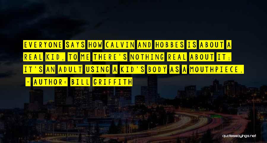 Bill Griffith Quotes: Everyone Says How Calvin And Hobbes Is About A Real Kid, To Me There's Nothing Real About It; It's An