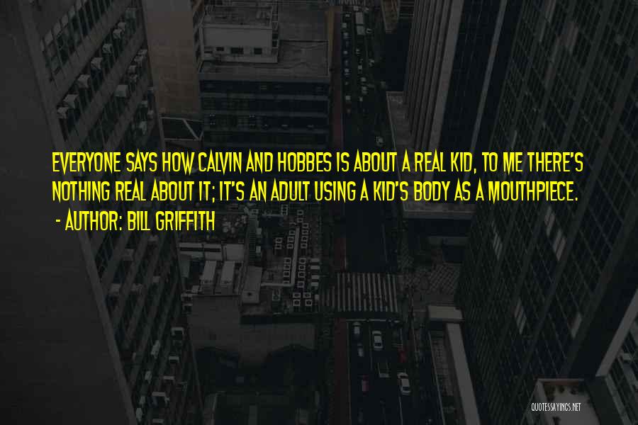 Bill Griffith Quotes: Everyone Says How Calvin And Hobbes Is About A Real Kid, To Me There's Nothing Real About It; It's An