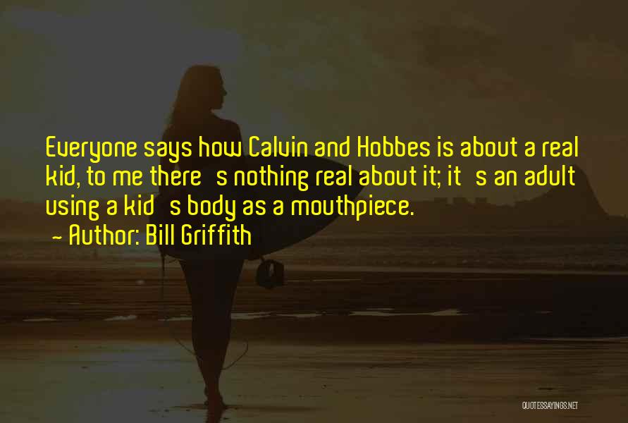 Bill Griffith Quotes: Everyone Says How Calvin And Hobbes Is About A Real Kid, To Me There's Nothing Real About It; It's An