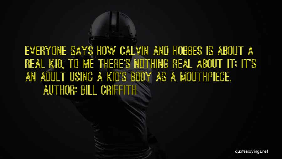 Bill Griffith Quotes: Everyone Says How Calvin And Hobbes Is About A Real Kid, To Me There's Nothing Real About It; It's An