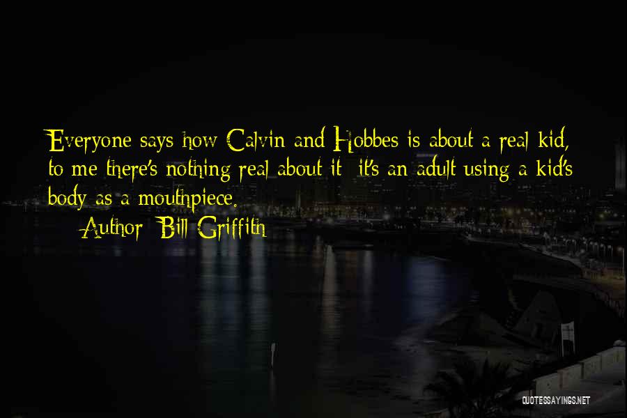 Bill Griffith Quotes: Everyone Says How Calvin And Hobbes Is About A Real Kid, To Me There's Nothing Real About It; It's An