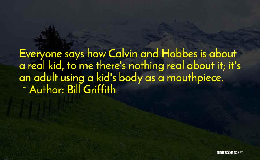 Bill Griffith Quotes: Everyone Says How Calvin And Hobbes Is About A Real Kid, To Me There's Nothing Real About It; It's An