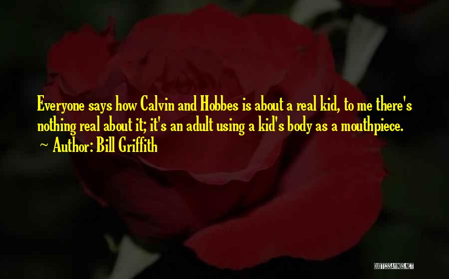 Bill Griffith Quotes: Everyone Says How Calvin And Hobbes Is About A Real Kid, To Me There's Nothing Real About It; It's An