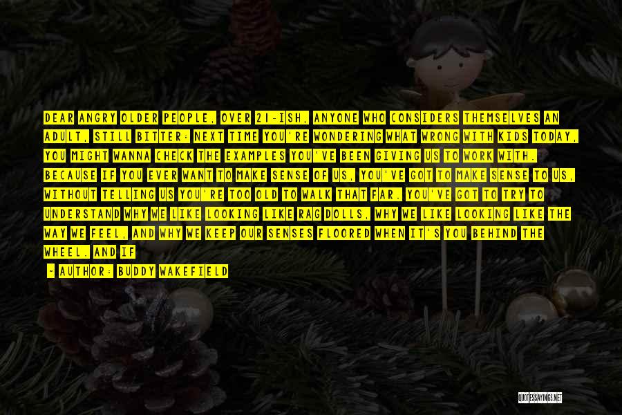 Buddy Wakefield Quotes: Dear Angry Older People, Over 21-ish, Anyone Who Considers Themselves An Adult, Still Bitter: Next Time You're Wondering What Wrong