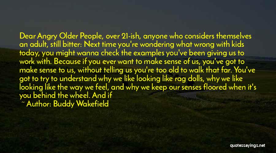 Buddy Wakefield Quotes: Dear Angry Older People, Over 21-ish, Anyone Who Considers Themselves An Adult, Still Bitter: Next Time You're Wondering What Wrong