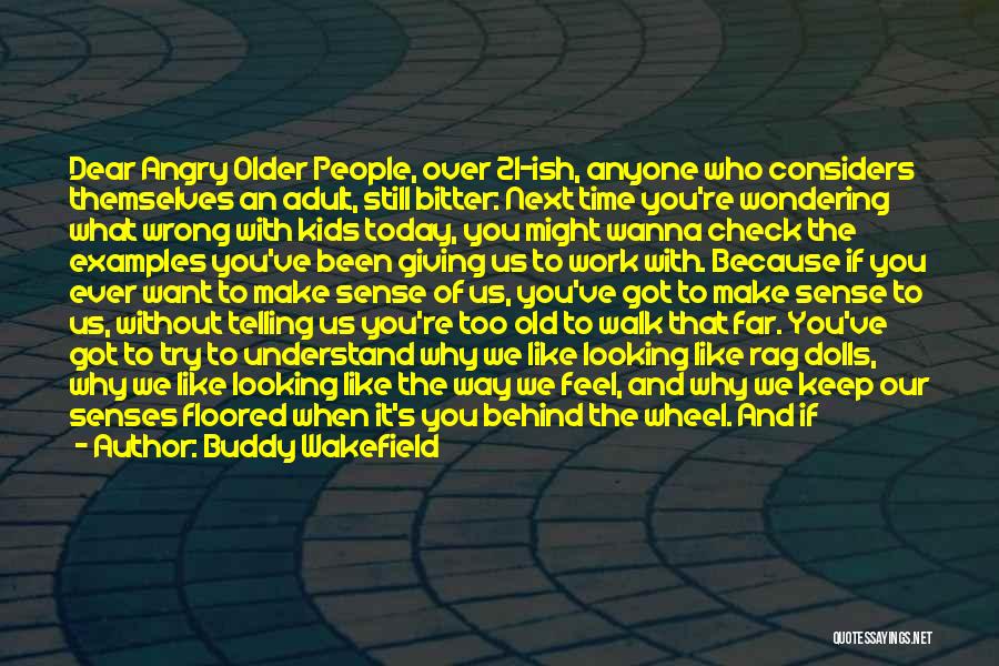 Buddy Wakefield Quotes: Dear Angry Older People, Over 21-ish, Anyone Who Considers Themselves An Adult, Still Bitter: Next Time You're Wondering What Wrong