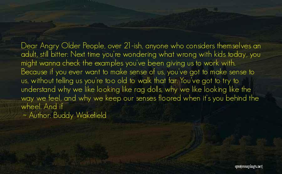 Buddy Wakefield Quotes: Dear Angry Older People, Over 21-ish, Anyone Who Considers Themselves An Adult, Still Bitter: Next Time You're Wondering What Wrong