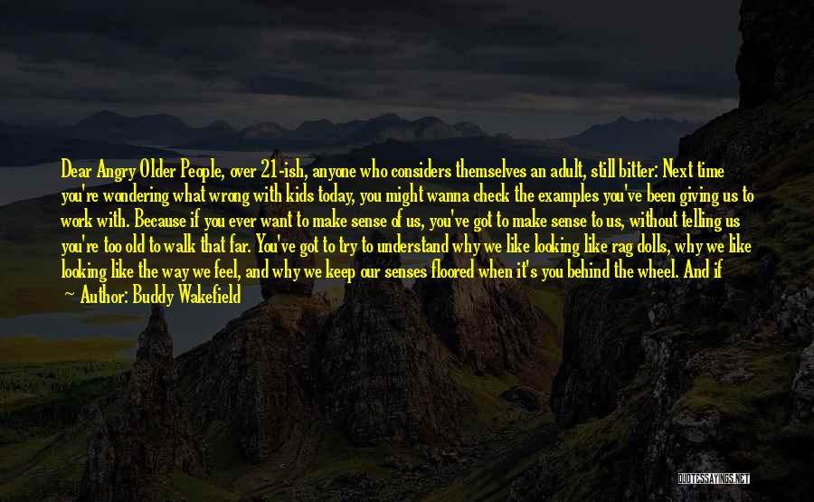 Buddy Wakefield Quotes: Dear Angry Older People, Over 21-ish, Anyone Who Considers Themselves An Adult, Still Bitter: Next Time You're Wondering What Wrong