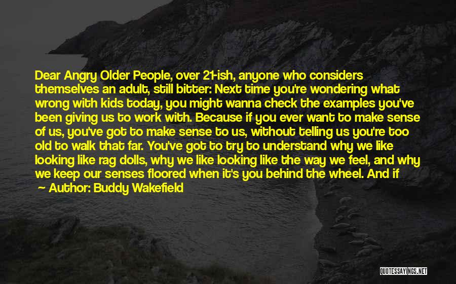 Buddy Wakefield Quotes: Dear Angry Older People, Over 21-ish, Anyone Who Considers Themselves An Adult, Still Bitter: Next Time You're Wondering What Wrong